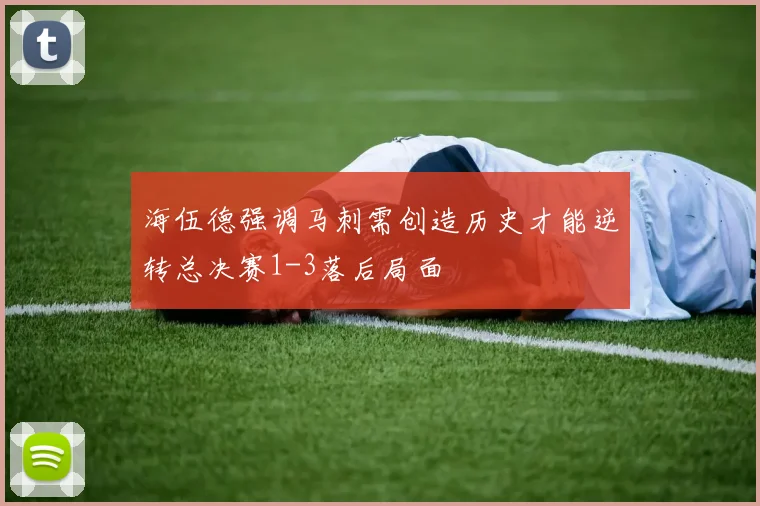 海伍德强调马刺需创造历史才能逆转总决赛1-3落后局面