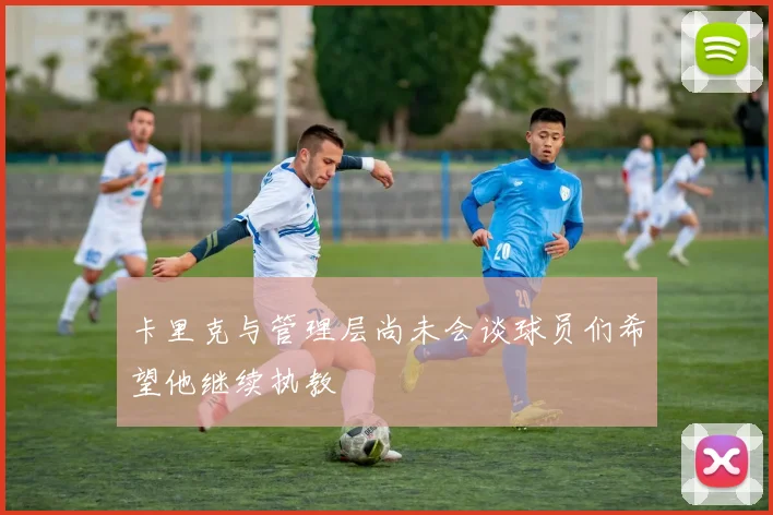 卡里克与管理层尚未会谈球员们希望他继续执教